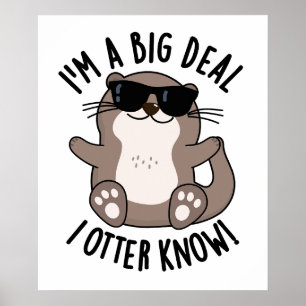 I'm A Big Deal I Otter Know Funny Animal Pun Poster