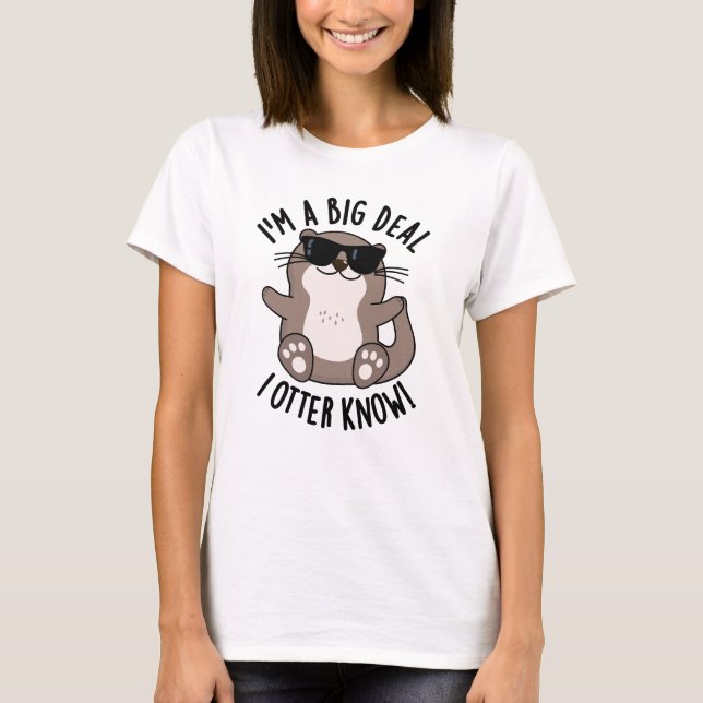 I'm A Big Deal I Otter Know Funny Animal Pun  T-Shirt (Front)