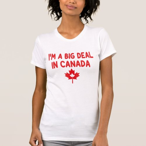 im a big deal in canada T_Shirt