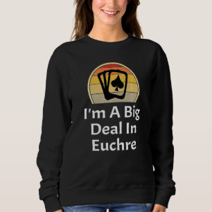 Im A Big Deal In Euchre Card Game Player Game Prem Sweatshirt