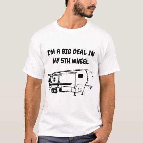 IM A BIG DEAL IN MY 5TH WHEEL T_SHIRT