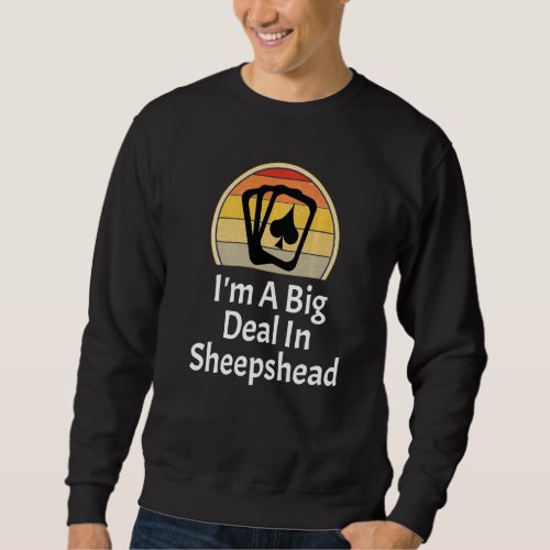 Im A Big Deal In Sheepshead Card Game Player Card  Sweatshirt