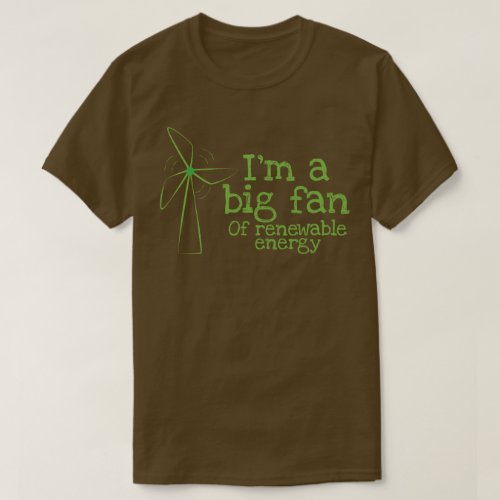 Im a big fan of renewable energy T_Shirt