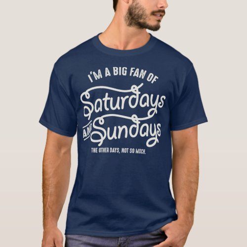 Im A Big Fan Of Saturday And Sunday T_Shirt