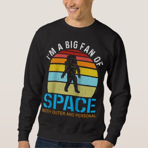 Im A Big Fan Of Space Both Outer And Personal Sweatshirt