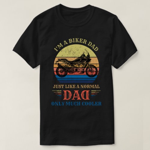 Im A Biker DAD Like a Normal DAD only Much Cooler T_Shirt