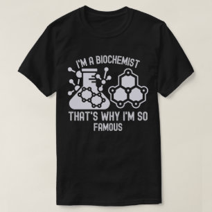 I'm a Biochemist, That's Why I'm so Famous T-Shirt