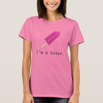 I'm A Biter With Pink Popsicle T-shirt by hawkeandbloom at Zazzle