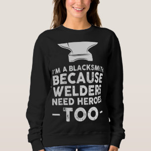 I'm A Blacksmith Because Welders Farrier Sweatshirt