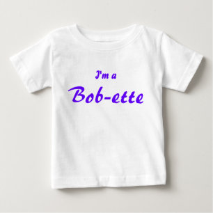 I'm a Bob-ette Baby T-Shirt