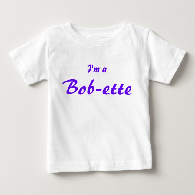 I'm a Bob-ette Baby T-Shirt (Front)