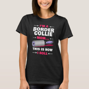 I'm A Border Collie Mom This Is How I Roll T-Shirt