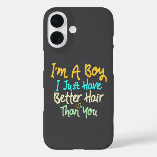 I'm A Boy I Just Have Better Hair Than You iPhone 16 Case