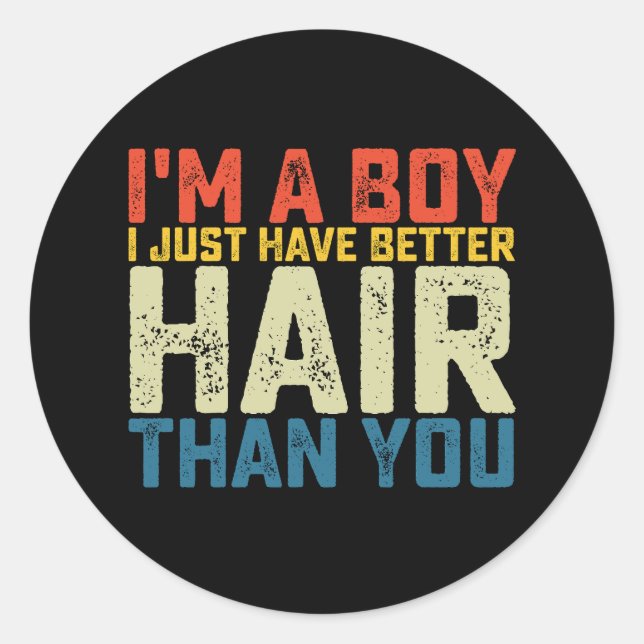 I'm A Boy I Just Have Better Hair Than You Classic Round Sticker (Front)