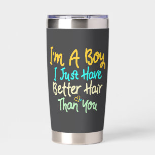 I'm A Boy I Just Have Better Hair Than You Insulated Tumbler