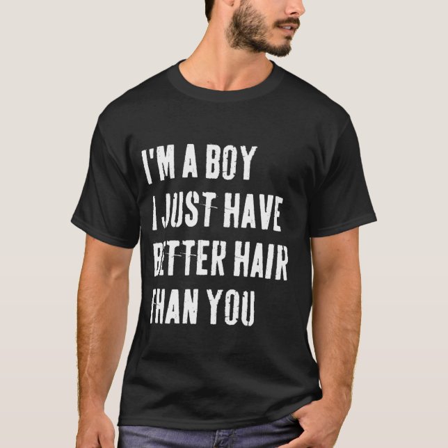 I'm a Boy I Just Have Better Hair than You Long Ha T-Shirt (Front)