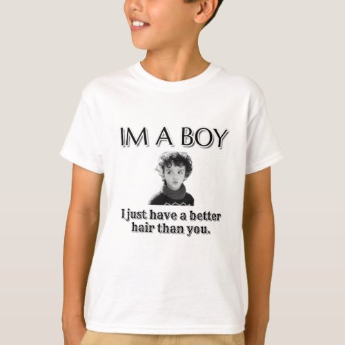 Im a boy i just have better hair than you T_Shirt