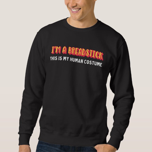 I'm a breadstick this is my human costume hallowee sweatshirt (Front)