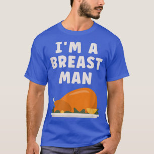 Im A Breast Man Turkey Funny Thanksgiving Dinner T-Shirt