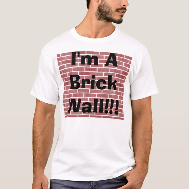 I'm A Brick Wall!!! T-Shirt (Front)