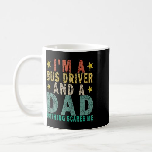 Im a Bus Driver and a Dad Nothing Scares Me Funny  Coffee Mug