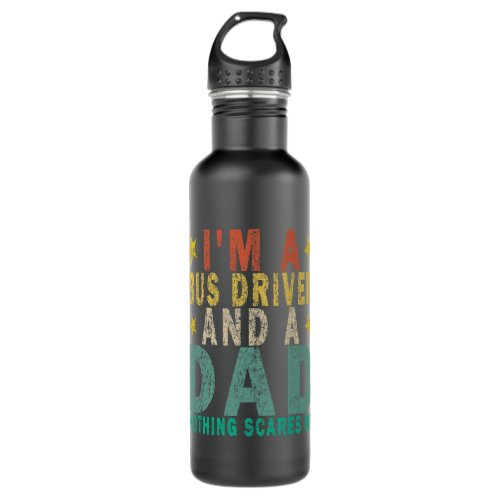 Im a Bus Driver and a Dad Nothing Scares Me Funny  Stainless Steel Water Bottle