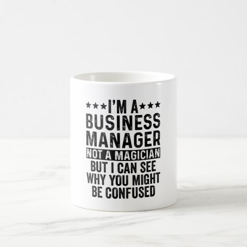 Im A Business Manager Not A Magician Funny Coffee Mug