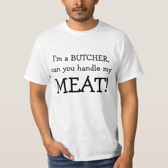 I'm a BUTCHER, can you handle my , MEAT! T-Shirt (Front)