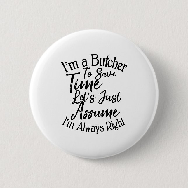 I'm a Butcher To Save Time Let's Just Assume Button (Front)