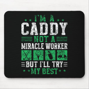 I'm A Caddy Not A Miracle Worker Golfer Job Golf C Mouse Pad