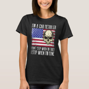 I'm A Car Detailer I Don't Stop When I'm Tired Det T-Shirt