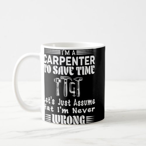 Im A Carpenter Assume That Im Never Wrong  Coffee Mug