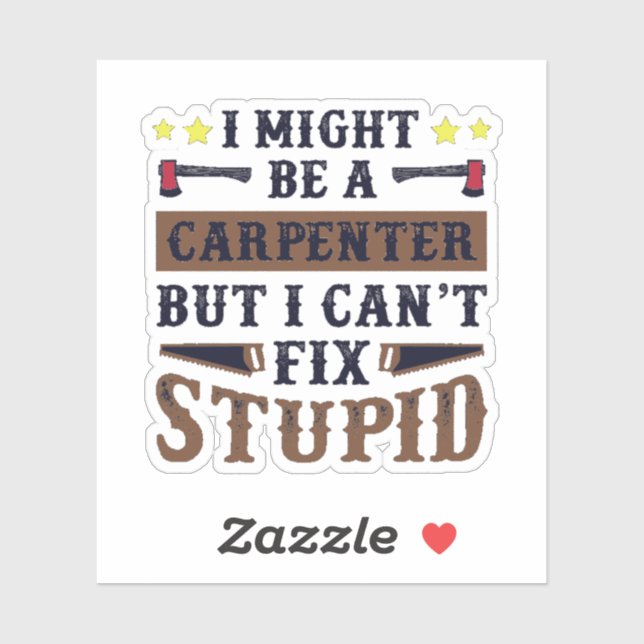 I'm A Carpenter But I can't Fix Stupid Sticker (Sheet)