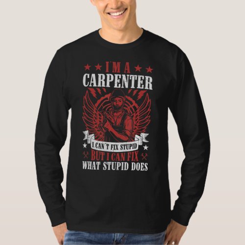 Im A Carpenter  I Can Fix What Stupid Does Carpen T_Shirt