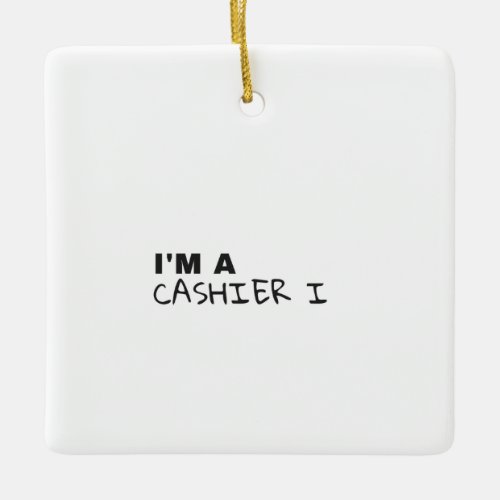 IM A CASHIER I CERAMIC ORNAMENT