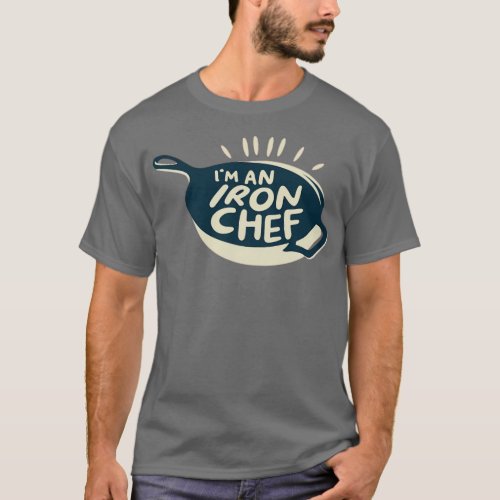 Im a Cast Iron Chef T_Shirt