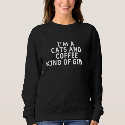 Im A Cat And Coffee Kind Of A Girl Sweatshirt