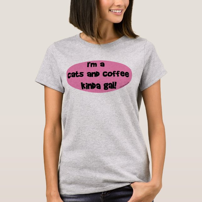 I'm a Cats and Coffee Kinda Gal! T-Shirt (Front)