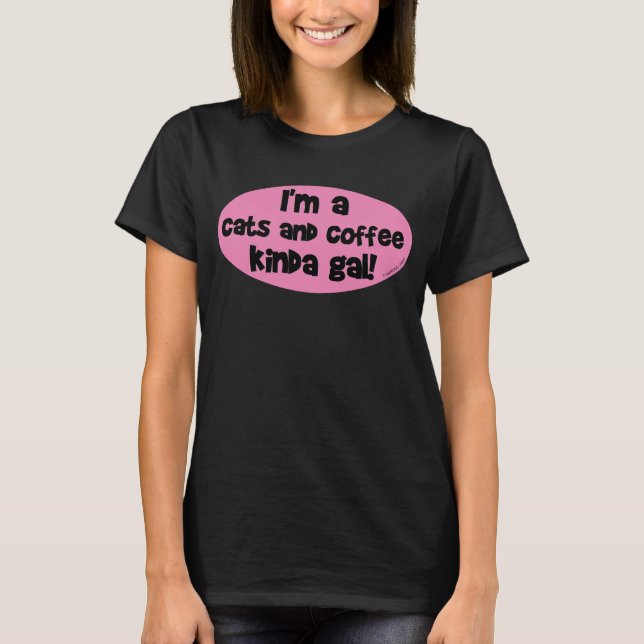 I'm a Cats and Coffee Kinda Gal! T-Shirt (Front)