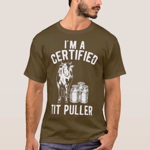 Im A Certified Tit Puller  Funny Dairy Cow Gift T_Shirt