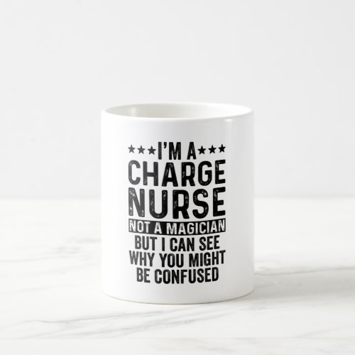 Im A Charge Nurse Not A Magician Funny Coffee Mug