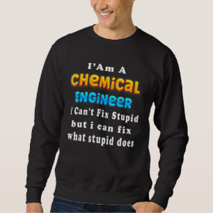 I'm A chemical engineer I Can't Fix Stupid Enginee Sweatshirt