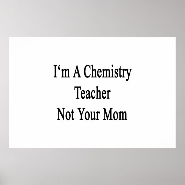 I'm A Chemistry Teacher Not Your Mom Poster (Front)