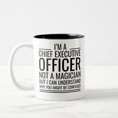 IM A Chief Executive Officer Not A Magician But I Two_Tone Coffee Mug