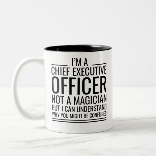 IM A Chief Executive Officer Not A Magician But I Two_Tone Coffee Mug