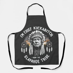 I'm a Chief Kickbitch From The Slapahoe Tribe  Apron