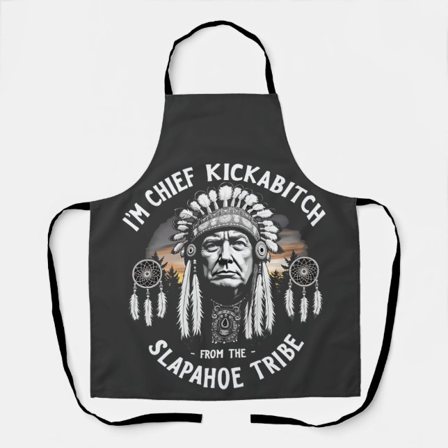 I'm a Chief Kickbitch From The Slapahoe Tribe  Apron (Front)
