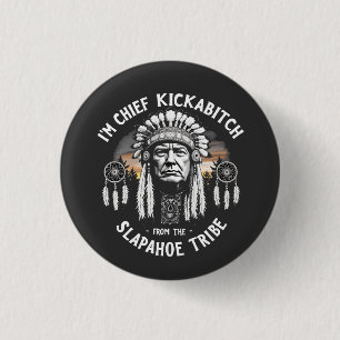 I'm a Chief Kickbitch From The Slapahoe Tribe  Button