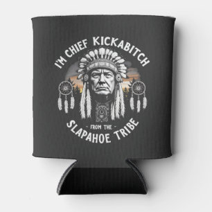 I'm a Chief Kickbitch From The Slapahoe Tribe  Can Cooler