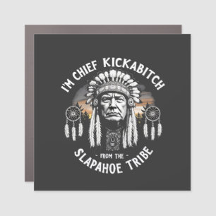 I'm a Chief Kickbitch From The Slapahoe Tribe  Car Magnet